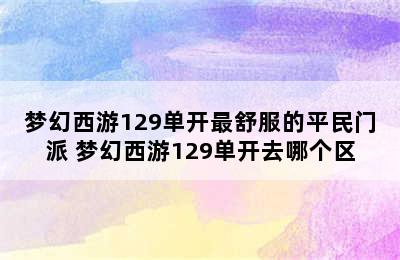 梦幻西游129单开最舒服的平民门派 梦幻西游129单开去哪个区